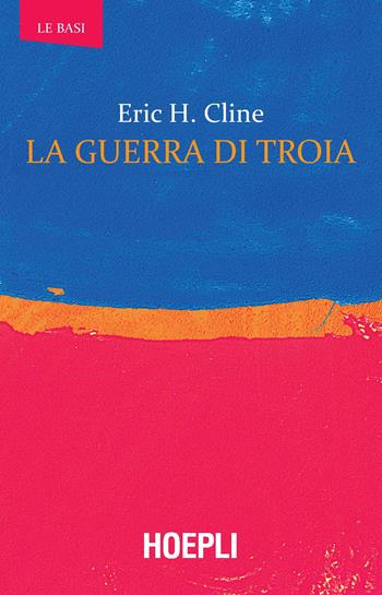 La guerra di Troia - Eric H. Cline - Libro Hoepli 2018, Le basi | Libraccio.it
