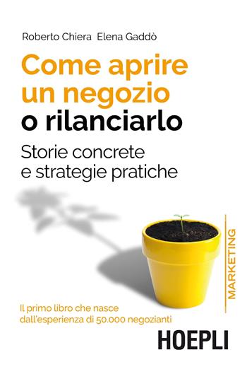 Come aprire un negozio o rilanciarlo. Storie concrete e strategie pratiche - Roberto Chiera, Elena Gaddò - Libro Hoepli 2019, Marketing | Libraccio.it