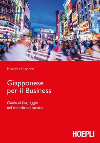 Giapponese per il business. Guida al linguaggio nel mondo del lavoro - Marcella Mariotti - Libro Hoepli 2019, Studi orientali | Libraccio.it