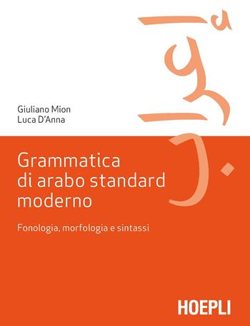 Grammatica di arabo standard moderno. Fonetica, morfologia e sintassi - Giuliano Mion, Luca D'Anna - Libro Hoepli 2021, Grammatiche | Libraccio.it