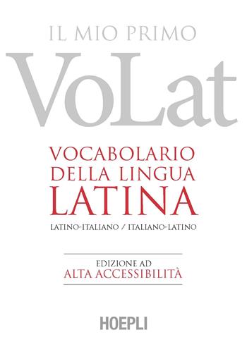 Il mio primo VoLat. Vocabolario della lingua latina. Latino-italiano, italiano-latino. Ediz. ad alta accessibilità  - Libro Hoepli 2021 | Libraccio.it