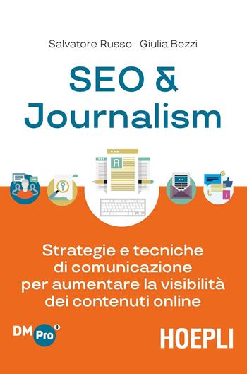 SEO & journalism. Strategie e tecniche di comunicazione per aumentare la visibilità dei contenuti online - Salvatore Russo, Giulia Bezzi - Libro Hoepli 2019, Digital Marketing Pro | Libraccio.it