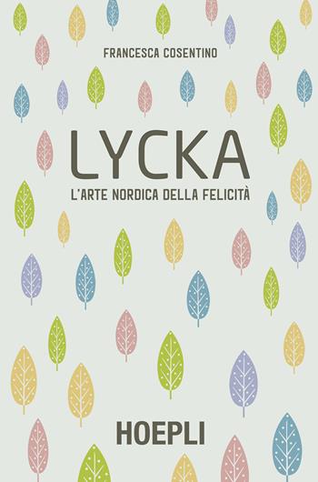 Lycka. L'arte nordica della felicità - Francesca Cosentino - Libro Hoepli 2018, Lifestyle | Libraccio.it