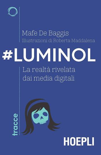 #Luminol. La realtà rivelata dai media digitali - Mafe De Baggis - Libro Hoepli 2018, Tracce | Libraccio.it