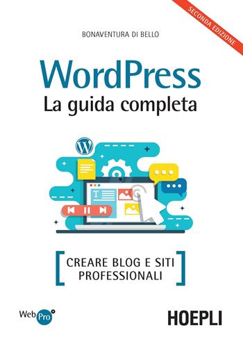 Wordpress. La guida completa. Creare blog e siti professionali - Bonaventura Di Bello - Libro Hoepli 2019, WebPro+ | Libraccio.it