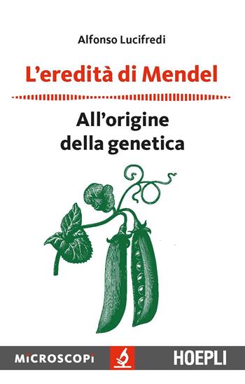 L'eredità di Mendel. All'origine della genetica - Alfonso Lucifredi - Libro Hoepli 2018, Microscopi | Libraccio.it