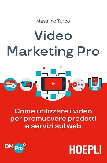 Video marketing pro. Come utilizzare i video per promuovere prodotti e servizi sul web - Massimo Turco - Libro Hoepli 2018, Digital Marketing Pro | Libraccio.it