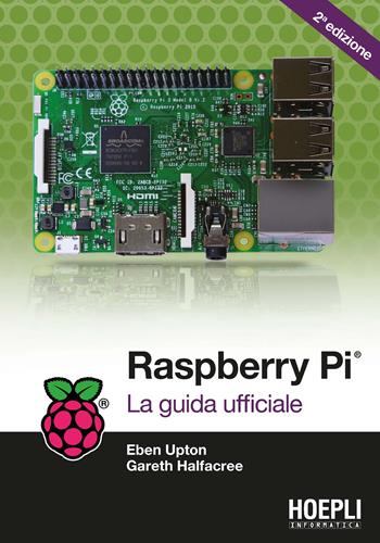 Raspberry Pi. La guida completa - Eben Upton, Gareth Halfacree - Libro Hoepli 2018, Informatica generale e sistemi operativi | Libraccio.it