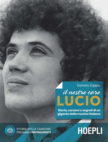 Il nostro caro Lucio. Storia, canzoni e segreti di un gigante della musica italiana - Donato Zoppo - Libro Hoepli 2018, Storia della canzone italiana. I protagonisti | Libraccio.it