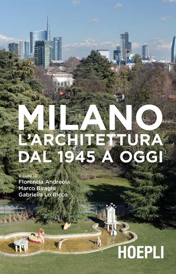 Milano. L'architettura dal 1945 a oggi. Ediz. illustrata  - Libro Hoepli 2018, Milano | Libraccio.it