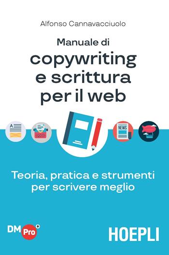 Manuale di copywriting e scrittura per il web. Teoria, pratica e strumenti per scrivere meglio - Alfonso Cannavacciuolo - Libro Hoepli 2018, Digital Marketing Pro | Libraccio.it