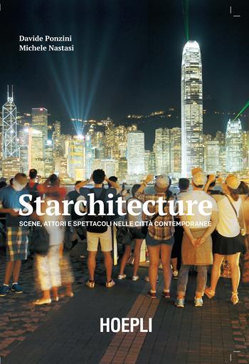 Starchitecture. Scene, attori e spettacoli nelle città contemporanee - Davide Ponzini, Michele Nastasi - Libro Hoepli 2019, Architettura | Libraccio.it