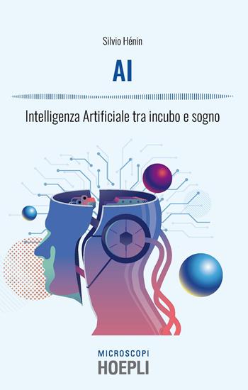 AI. Intelligenza artificiale tra incubo e sogno - Silvio Henin - Libro Hoepli 2019, Microscopi | Libraccio.it