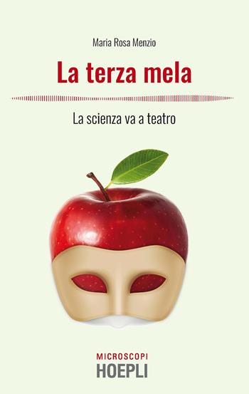 La terza mela. La scienza va a teatro - Maria Rosa Menzio - Libro Hoepli 2019, Microscopi | Libraccio.it