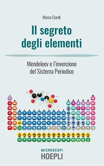 I segreti degli elementi. Mendeleev e l'invenzione del Sistema Periodico - Marco Ciardi - Libro Hoepli 2019, Microscopi | Libraccio.it