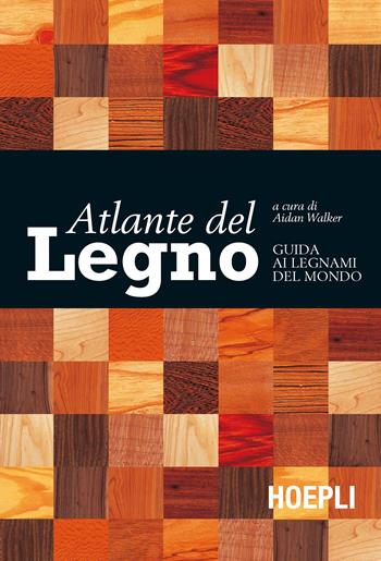 Atlante del legno. Guida ai legnami del mondo  - Libro Hoepli 2019, Legno | Libraccio.it