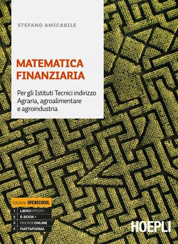 Matematica finanziaria. Ediz. openschool. Per gli istituti tecnici indirizzo agraria, agroalimentare e agroindustria. - Stefano Amicabile - Libro Hoepli 2019 | Libraccio.it