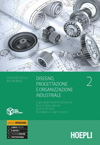 Disegno, progettazione e organizzazione industriale. Per gli Ist. tecnici e professionali. Vol. 2: Organizzazione della produzione. Studi di fabbricazione, qualità ISO 9000. Sicurezza sui luoghi di lavoro - Vincenzo Risolo, Bruna Bassi - Libro Hoepli 2019 | Libraccio.it
