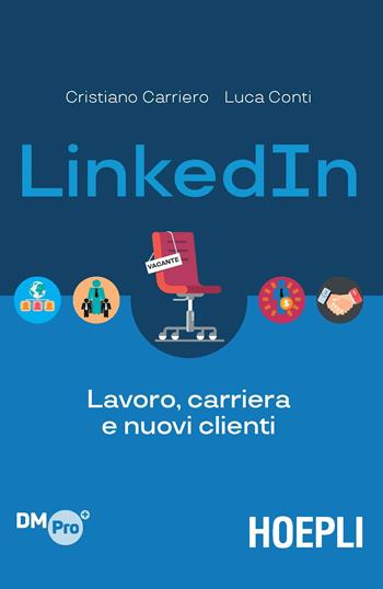 LinkedIn. Lavoro, carriera e nuovi clienti - Cristiano Carriero, Luca Conti - Libro Hoepli 2019, Digital Marketing Pro | Libraccio.it