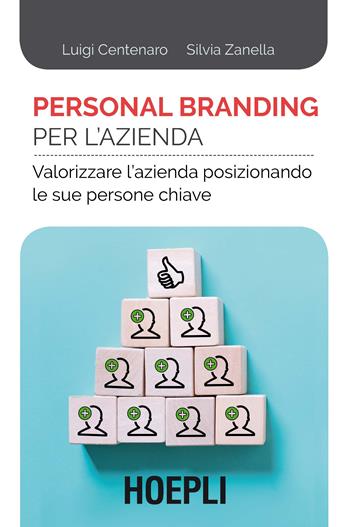Personal branding per l'azienda. Valorizzare l'azienda posizionando le sue persone chiave - Luigi Centenaro, Silvia Zanella - Libro Hoepli 2019, Management | Libraccio.it