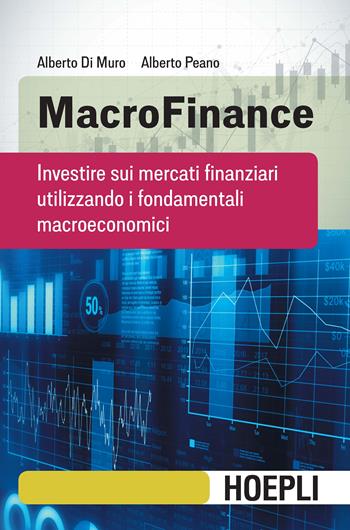 MacroFinance. Investire sui mercati finanziari utilizzando i fondamentali macroeconomici - Alberto Di Muro, Alberto Peano - Libro Hoepli 2019, Finanza | Libraccio.it