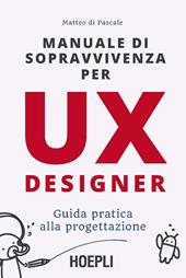 Manuale di sopravvivenza per UX designer. Guida pratica alla progettazione
