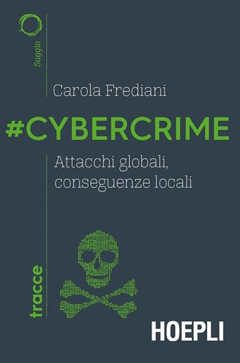 #Cybercrime. Attacchi globali, conseguenze locali - Carola Frediani - Libro Hoepli 2019, Tracce | Libraccio.it