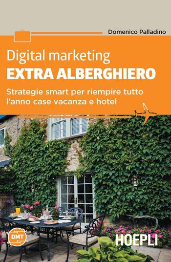 Digital marketing extra-alberghiero. Strategie smart per riempire tutto l'anno case vacanza e hotel - Domenico Palladino - Libro Hoepli 2019, Digital Marketing Pro | Libraccio.it
