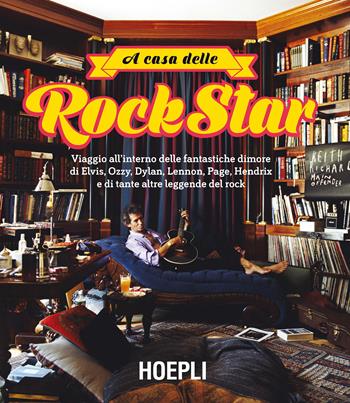 A casa delle rockstar. Viaggio all'interno delle fantastiche dimore di Elvis, Ozzy, Dylan, Lennon, Page, Hendrix e di tante altre leggende del rock. Ediz. a colori  - Libro Hoepli 2019, La storia del rock | Libraccio.it