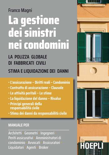 La gestione dei sinistri nei condomini. La polizza globale di fabbricati civili. Stima e liquidazioni dei danni - Franco Magni - Libro Hoepli 2019, Diritto | Libraccio.it