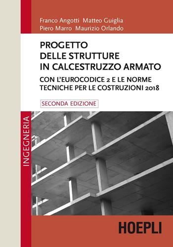 Progetto delle strutture in calcestruzzo armato. Con l'Eurocodice 2 e le norme tecniche per le costruzioni 2018 - Franco Angotti, Matteo Guiglia, Piero Marro - Libro Hoepli 2019, Ingegneria | Libraccio.it