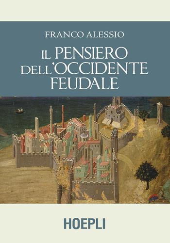 Il pensiero dell'Occidente feudale - Franco Alessio - Libro Hoepli 2019, Saggistica | Libraccio.it