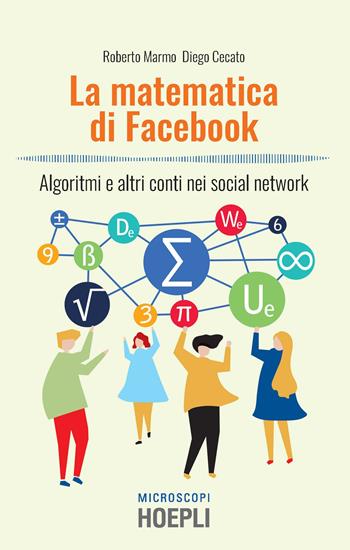 La matematica di Facebook. Algoritmi e altri conti nei social network - Diego Cecato, Roberto Marmo - Libro Hoepli 2019, Microscopi | Libraccio.it