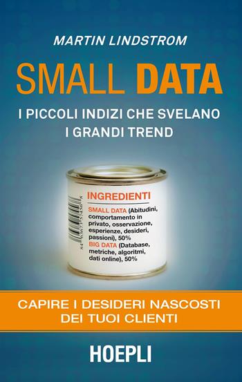 Small data. I piccoli indizi che svelano i grandi trend. Capire i desideri nascosti dei tuoi clienti - Martin Lindstrom - Libro Hoepli 2019, Marketing | Libraccio.it