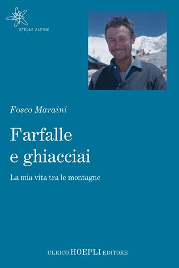 Farfalle e ghiacciai. La mia vita tra le montagne - Fosco Maraini - Libro Hoepli 2019, Stelle alpine | Libraccio.it