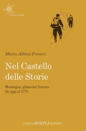 Nel castello delle storie. Montagne, ghiacciai, foreste da oggi al 1778 - Marco Albino Ferrari - Libro Hoepli 2019, Stelle alpine | Libraccio.it