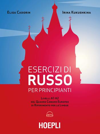 Esercizi di russo per principianti. Livelli A1-A2 del quadro comune europeo di riferimento per le lingue. Con File audio per il download - Elisa Cadorin, Irina Kukushkina - Libro Hoepli 2019, Grammatiche | Libraccio.it