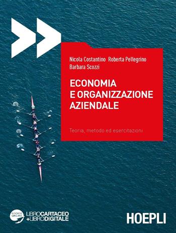 Economia e organizzazione aziendale. Teoria, metodo ed esercitazioni - Nicola Costantino, Roberta Pellegrino, Barbara Scozzi - Libro Hoepli 2019, Ingegneria gestionale | Libraccio.it