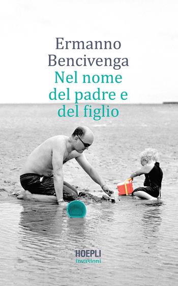 Nel nome del padre e del figlio - Ermanno Bencivenga - Libro Hoepli 2020, Invasioni | Libraccio.it