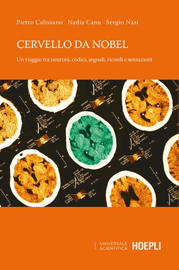 Cervello da Nobel. Un viaggio tra neuroni, codici, segnali, ricordi e sensazioni - Pietro Calissano, Nadia Canu, Sergio Nasi - Libro Hoepli 2023, Universale scientifica | Libraccio.it