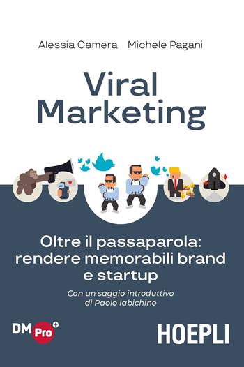 Viral marketing. Oltre il passaparola: rendere memorabili brand e startup - Alessia Camera, Michele Pagani - Libro Hoepli 2019, Business & technology | Libraccio.it