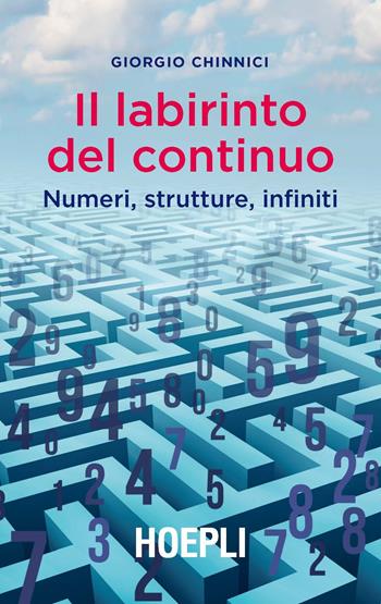 Il labirinto del continuo. Numeri, strutture, infiniti - Giorgio Chinnici - Libro Hoepli 2019, Saggistica | Libraccio.it