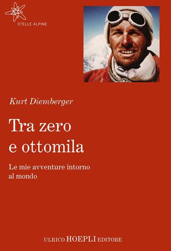 Tra zero e ottomila. Le mie avventure intorno al mondo - Kurt Diemberger - Libro Hoepli 2020, Stelle alpine | Libraccio.it