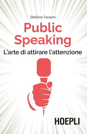 Public speaking. L'arte di attirare l'attenzione - Stefano Faraoni - Libro Hoepli 2019, Lifestyle | Libraccio.it