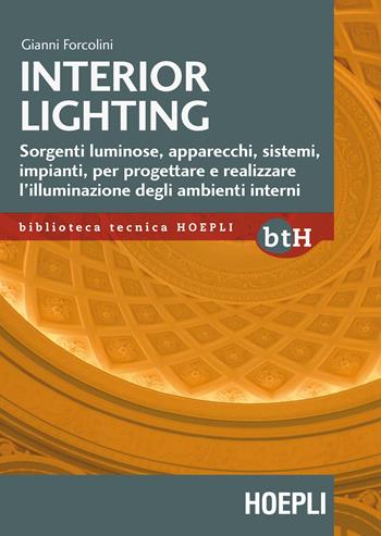 Interior lighting. Sorgenti luminose, apparecchi, sistemi, impianti per progettare e realizzare l'illuminazione degli ambienti interni - Gianni Forcolini - Libro Hoepli 2019, Biblioteca Tecnica Hoepli | Libraccio.it