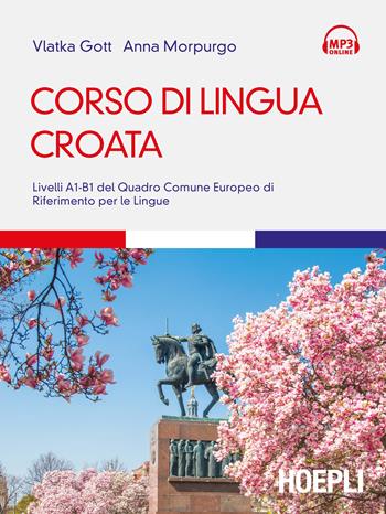 Corso di lingua croata. Livelli A1-B1 del Quadro Comune Europeo di riferimento per le lingue - Vlatka Gott, Anna Morpurgo - Libro Hoepli 2020, Corsi di lingua | Libraccio.it