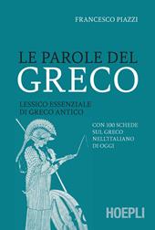 Le parole del greco. Lessico essenziale di greco antico con 100 schede sul greco nell’italiano di oggi