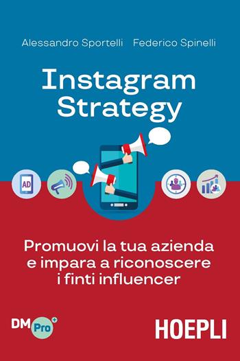 Instagram strategy. Promuovi la tua azienda e impara a riconoscere i finti influencer - Alessandro Sportelli, Federico Spinelli - Libro Hoepli 2019, Digital Marketing Pro | Libraccio.it
