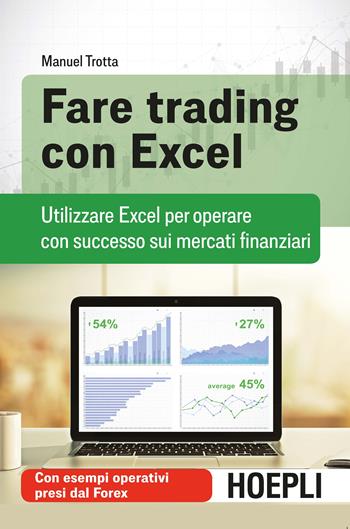 Fare trading con Excel. Utilizzare Excel per operare con successo sui mercati finanziari - Manuel Trotta - Libro Hoepli 2019, Finanza | Libraccio.it