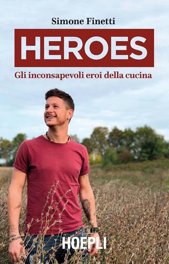 Heroes. Gli inconsapevoli eroi della cucina - Simone Finetti - Libro Hoepli 2019, Cucina | Libraccio.it
